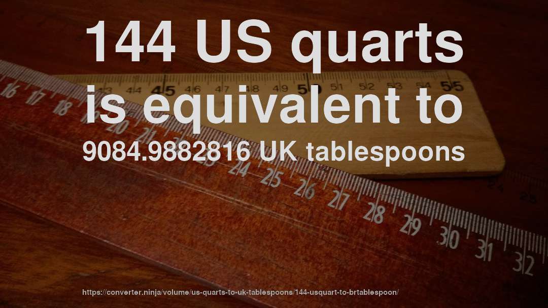 144 US quarts is equivalent to 9084.9882816 UK tablespoons