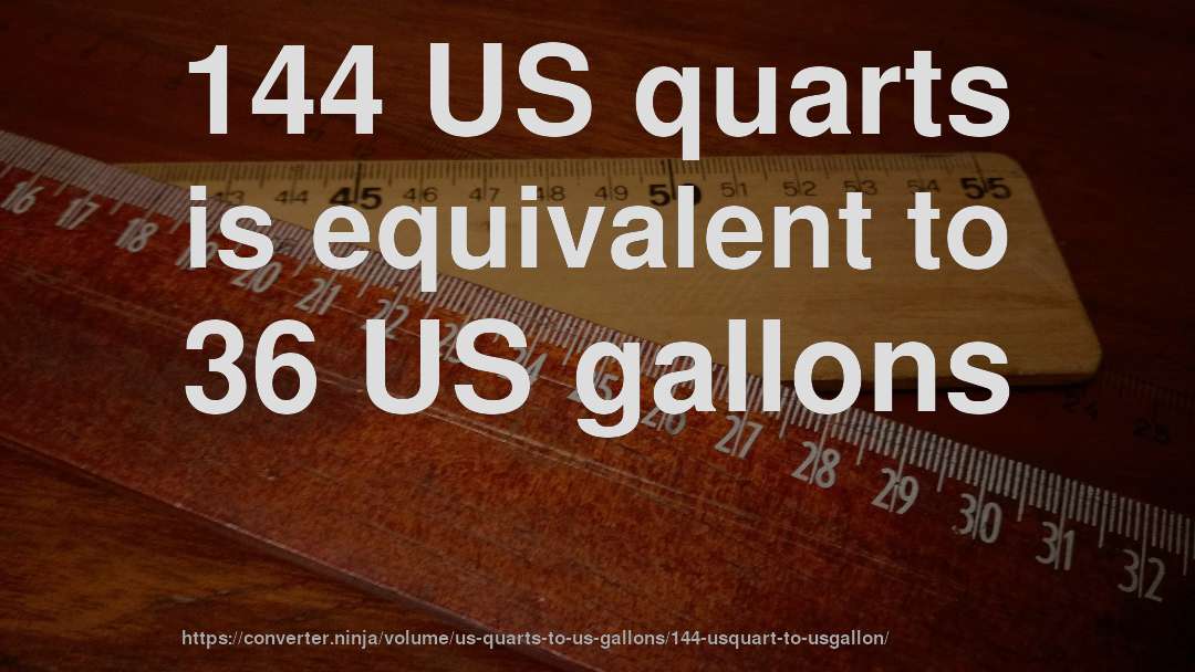 144 US quarts is equivalent to 36 US gallons