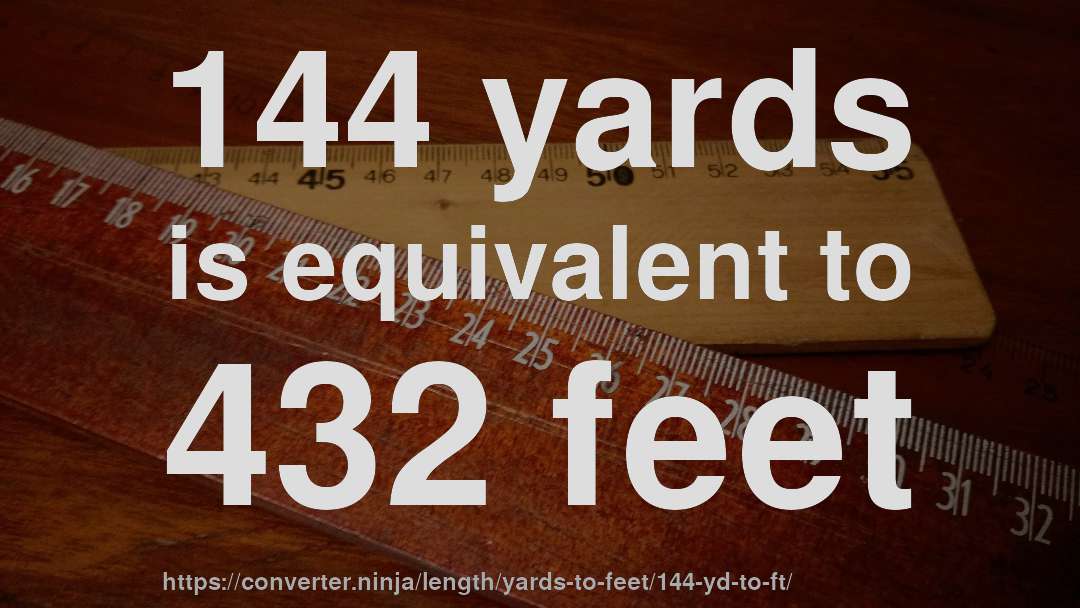 144 yards is equivalent to 432 feet