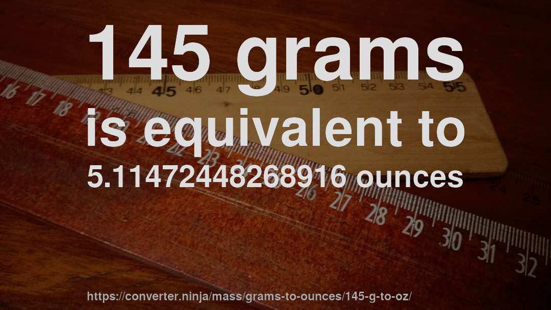 145 grams is equivalent to 5.11472448268916 ounces