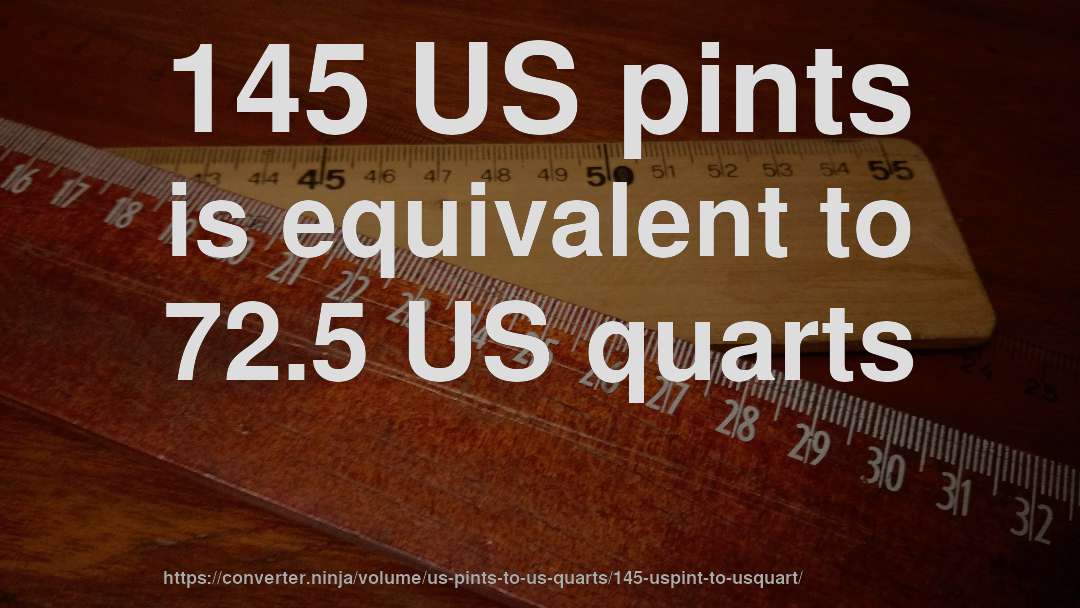 145 US pints is equivalent to 72.5 US quarts