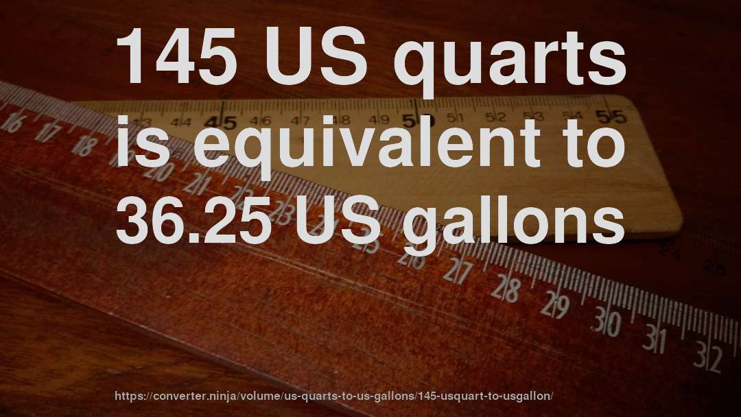 145 US quarts is equivalent to 36.25 US gallons