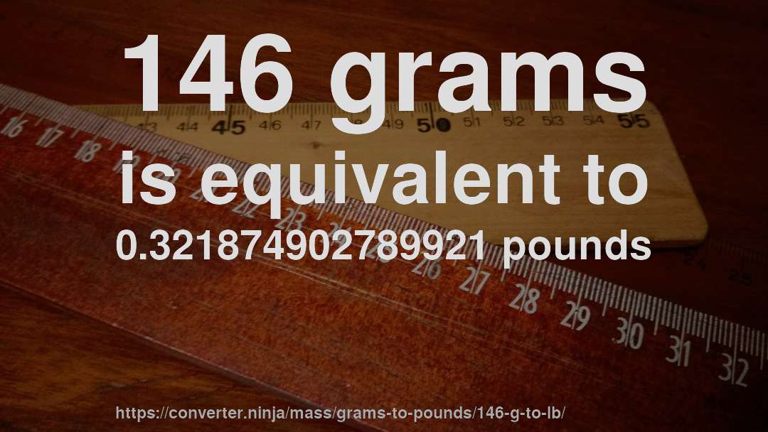 146 grams is equivalent to 0.321874902789921 pounds