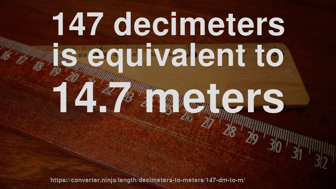 147 decimeters is equivalent to 14.7 meters