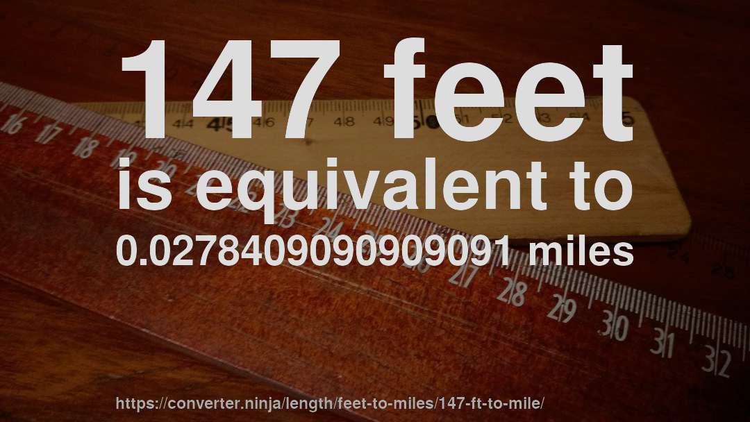 147 feet is equivalent to 0.0278409090909091 miles