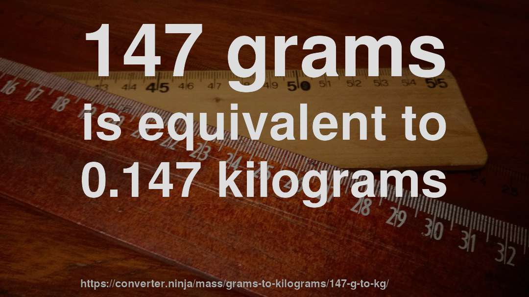 147 grams is equivalent to 0.147 kilograms