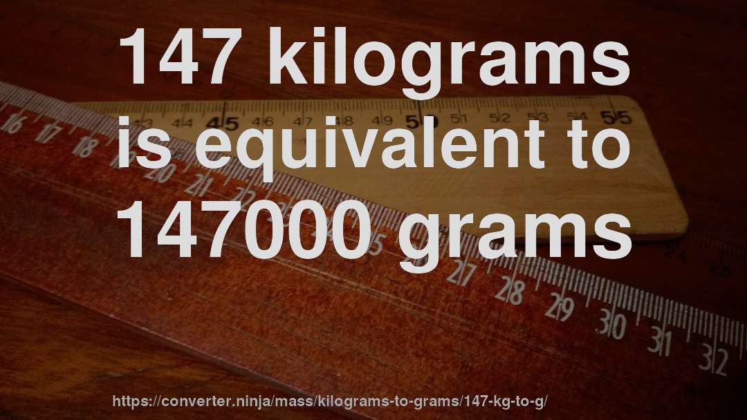 147 kilograms is equivalent to 147000 grams