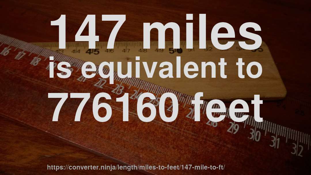 147 miles is equivalent to 776160 feet