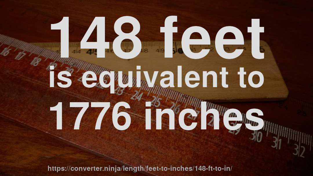 148 feet is equivalent to 1776 inches