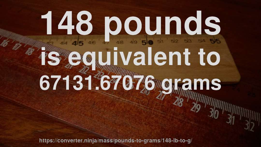 148 pounds is equivalent to 67131.67076 grams