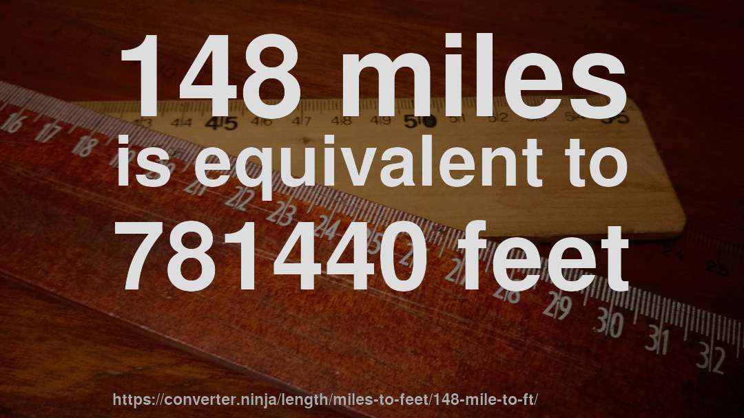 148 miles is equivalent to 781440 feet