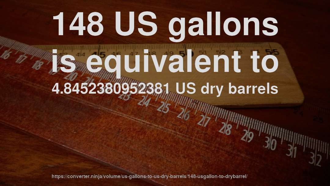 148 US gallons is equivalent to 4.8452380952381 US dry barrels