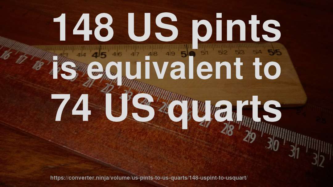 148 US pints is equivalent to 74 US quarts