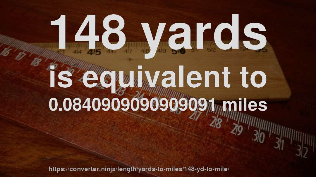 148 yards is equivalent to 0.0840909090909091 miles