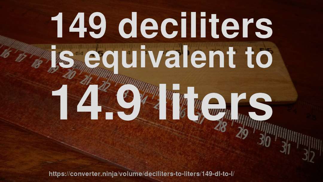 149 deciliters is equivalent to 14.9 liters
