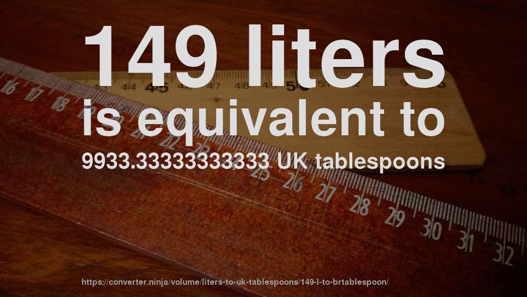 149 liters is equivalent to 9933.33333333333 UK tablespoons