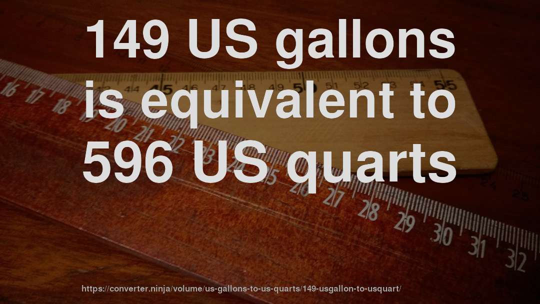 149 US gallons is equivalent to 596 US quarts
