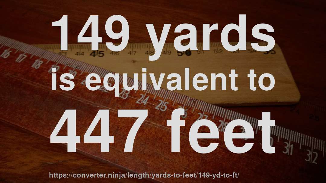 149 yards is equivalent to 447 feet