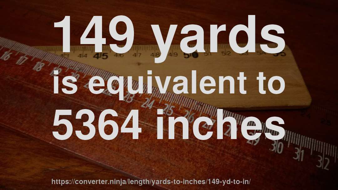 149 yards is equivalent to 5364 inches