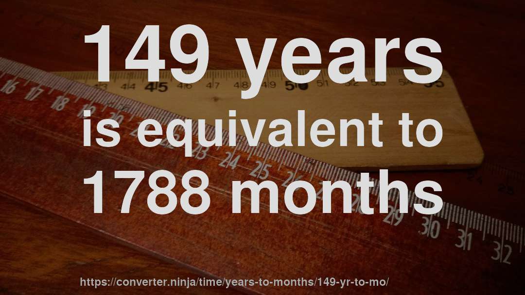 149 years is equivalent to 1788 months