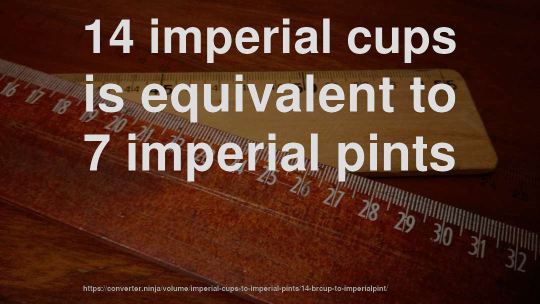 14 imperial cups is equivalent to 7 imperial pints