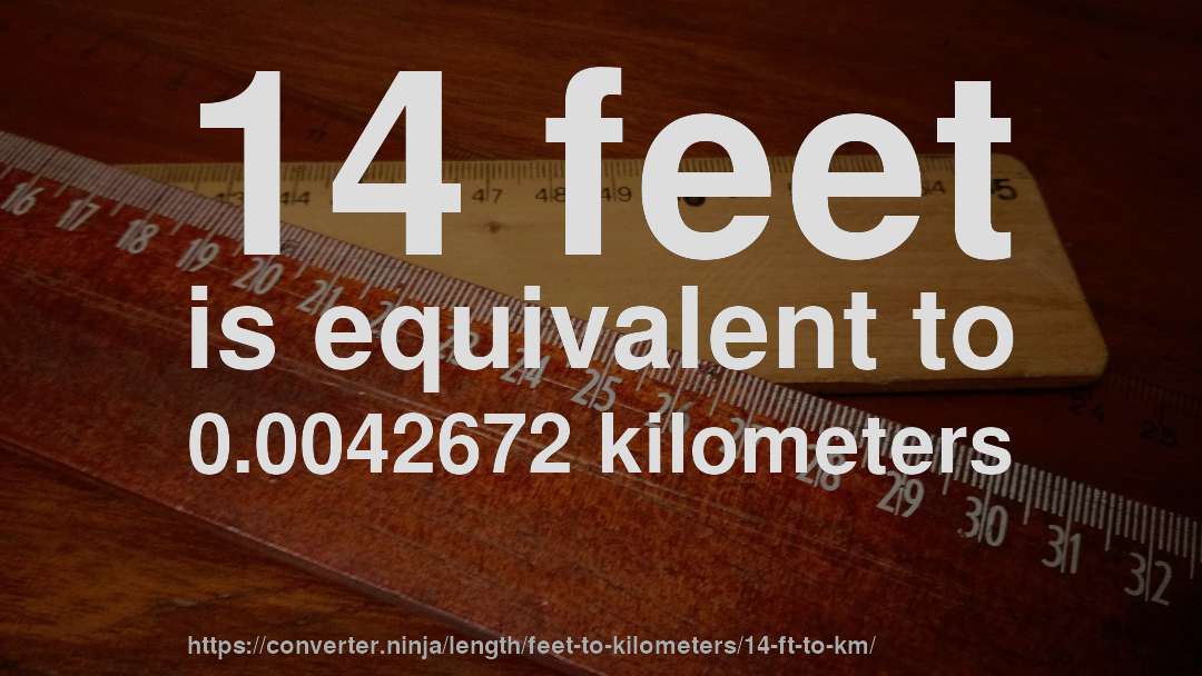 14 feet is equivalent to 0.0042672 kilometers