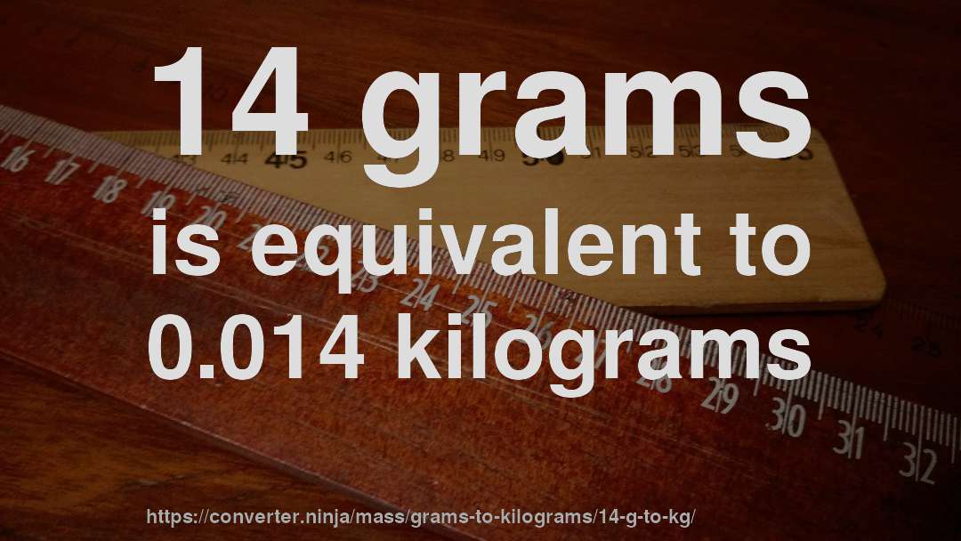 14 grams is equivalent to 0.014 kilograms
