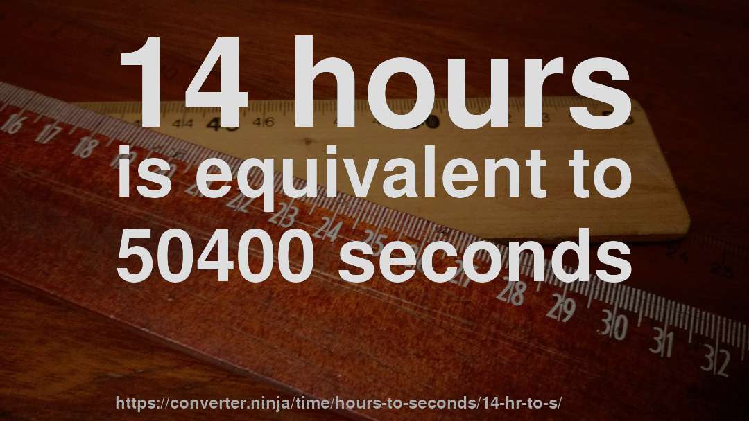 14 hours is equivalent to 50400 seconds