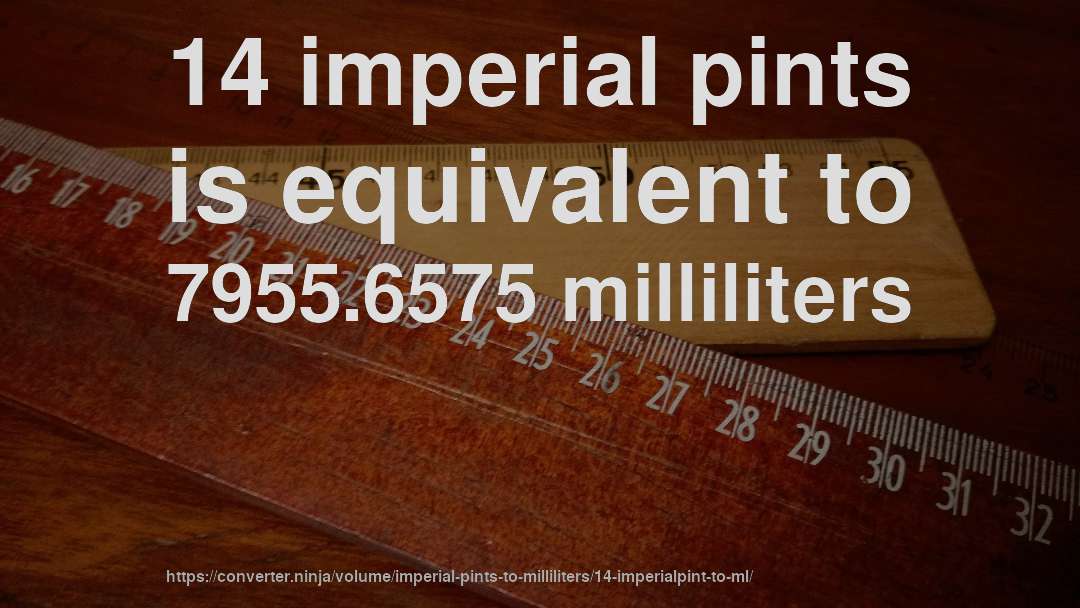 14 imperial pints is equivalent to 7955.6575 milliliters