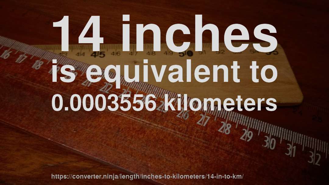 14 inches is equivalent to 0.0003556 kilometers