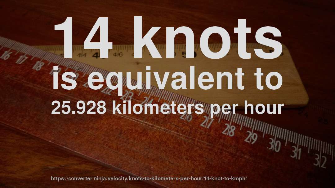 14 knots is equivalent to 25.928 kilometers per hour