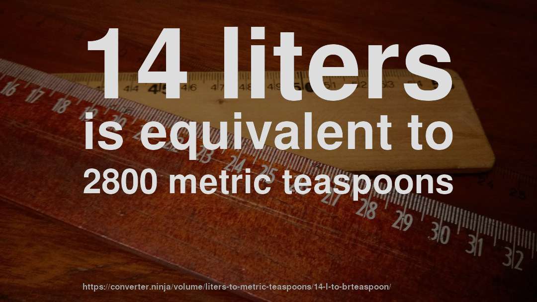 14 liters is equivalent to 2800 metric teaspoons