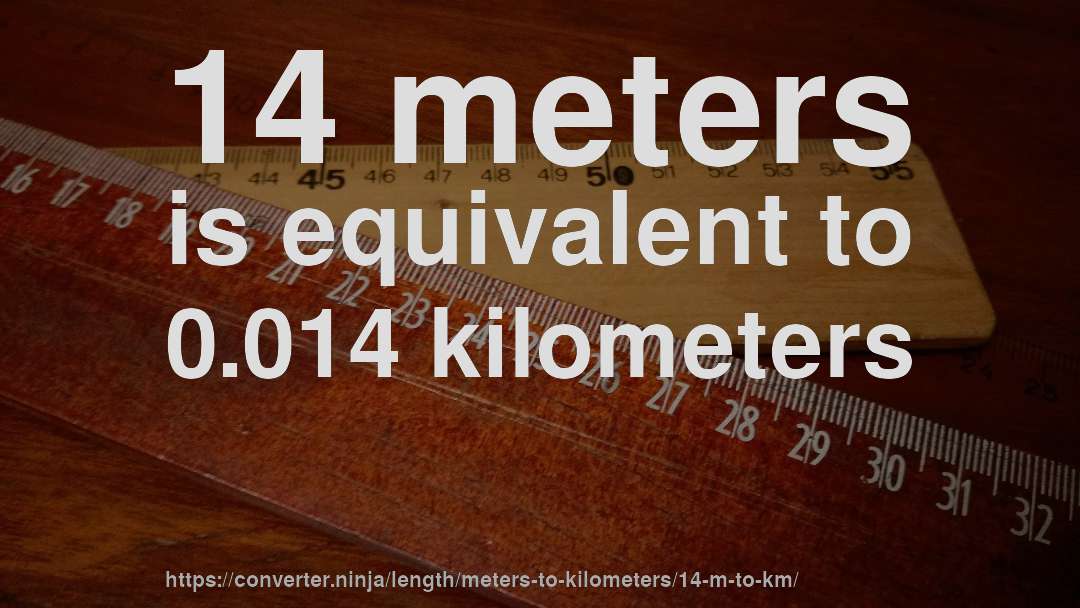 14 meters is equivalent to 0.014 kilometers