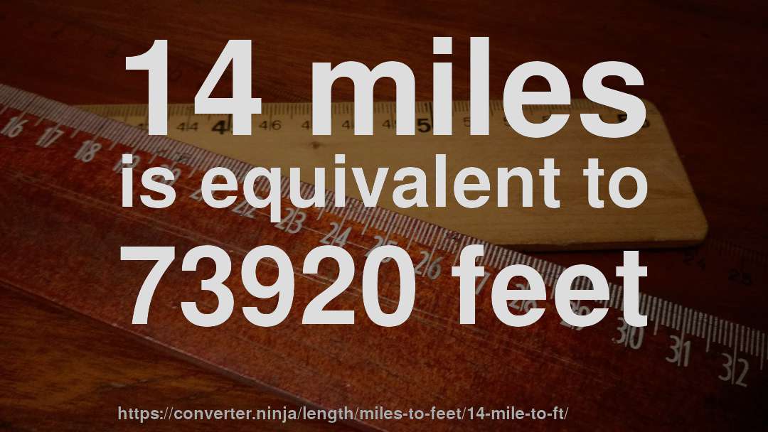 14 miles is equivalent to 73920 feet