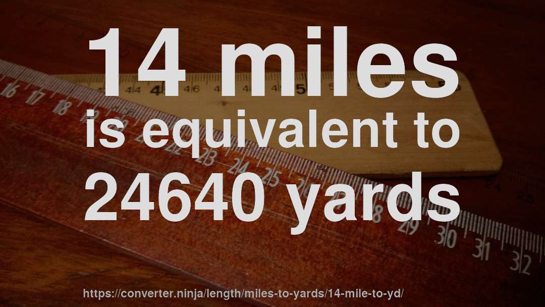 14 miles is equivalent to 24640 yards
