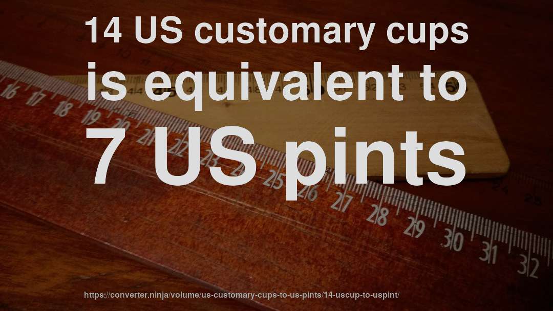14 US customary cups is equivalent to 7 US pints