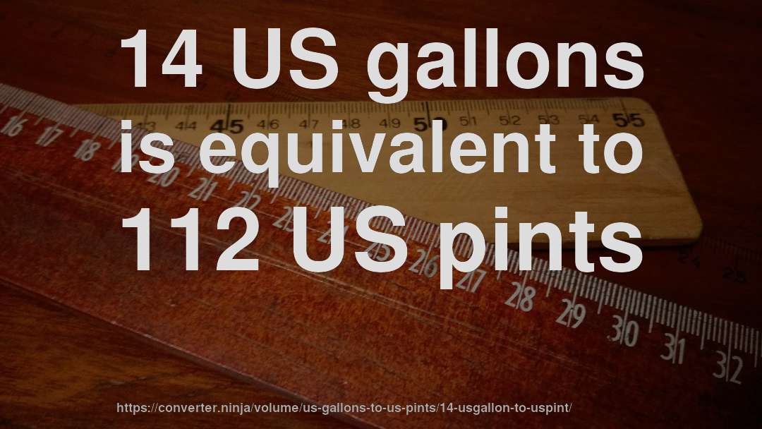 14 US gallons is equivalent to 112 US pints