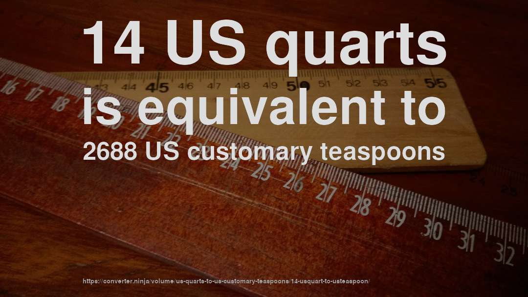 14 US quarts is equivalent to 2688 US customary teaspoons