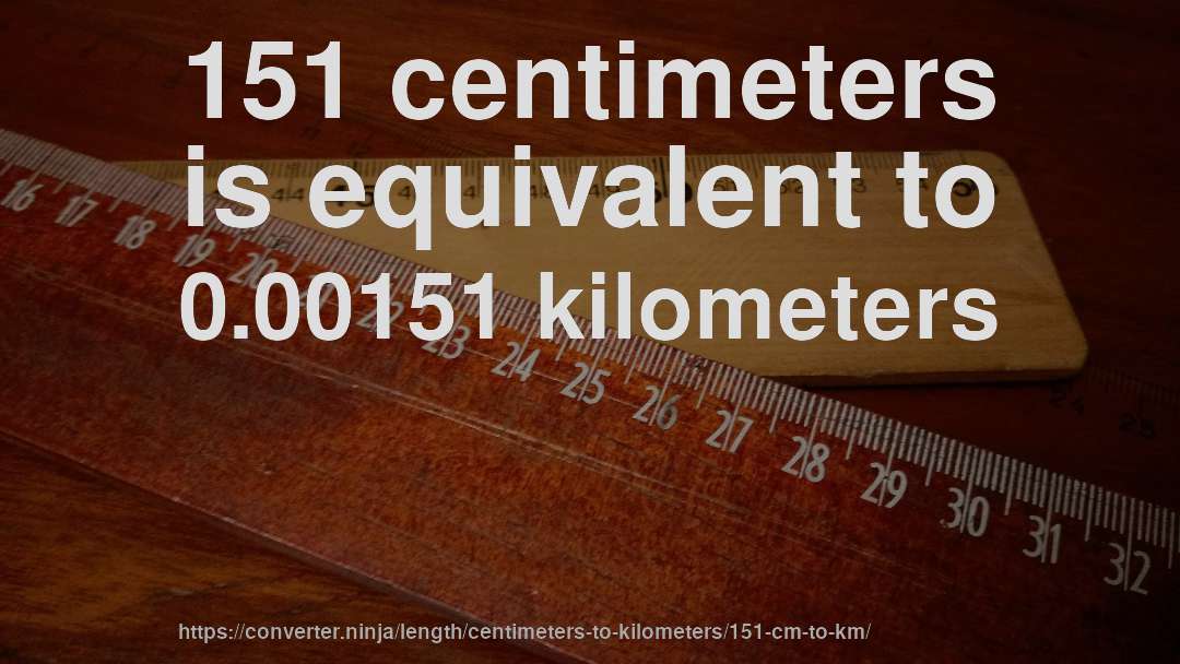 151 centimeters is equivalent to 0.00151 kilometers