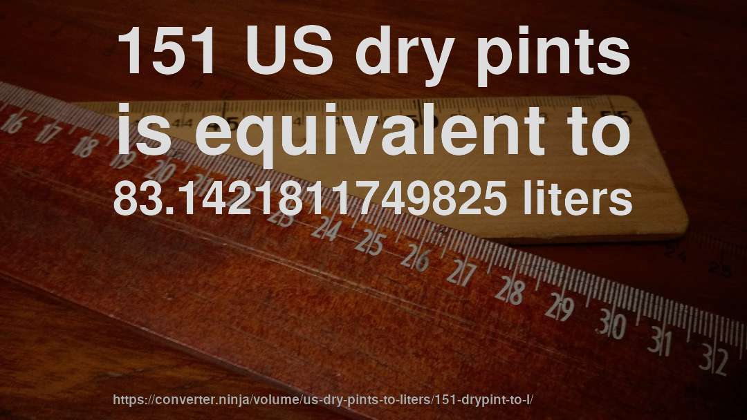 151 US dry pints is equivalent to 83.1421811749825 liters