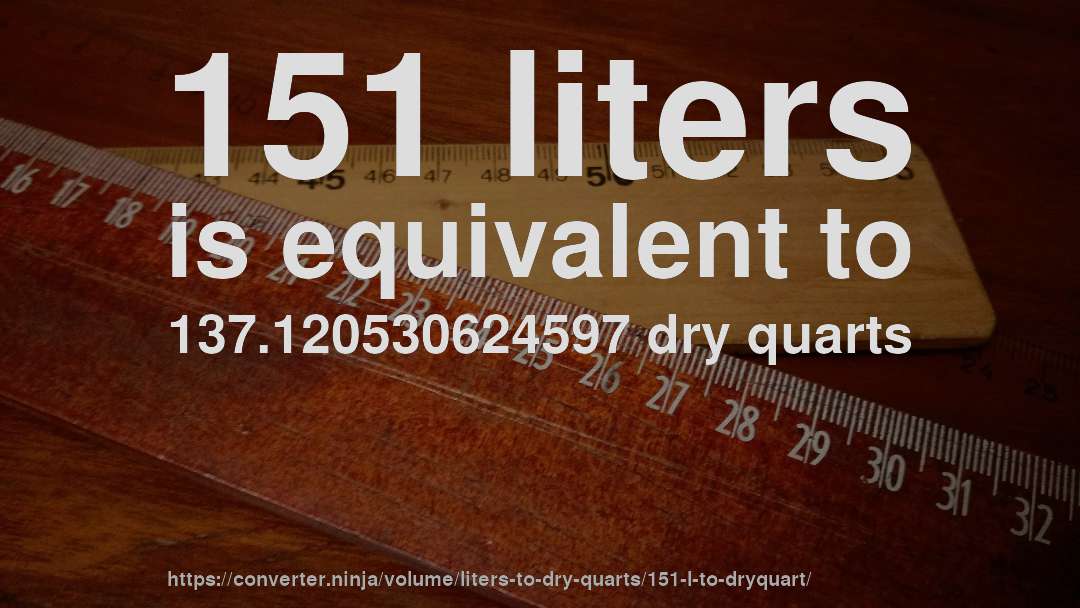 151 liters is equivalent to 137.120530624597 dry quarts