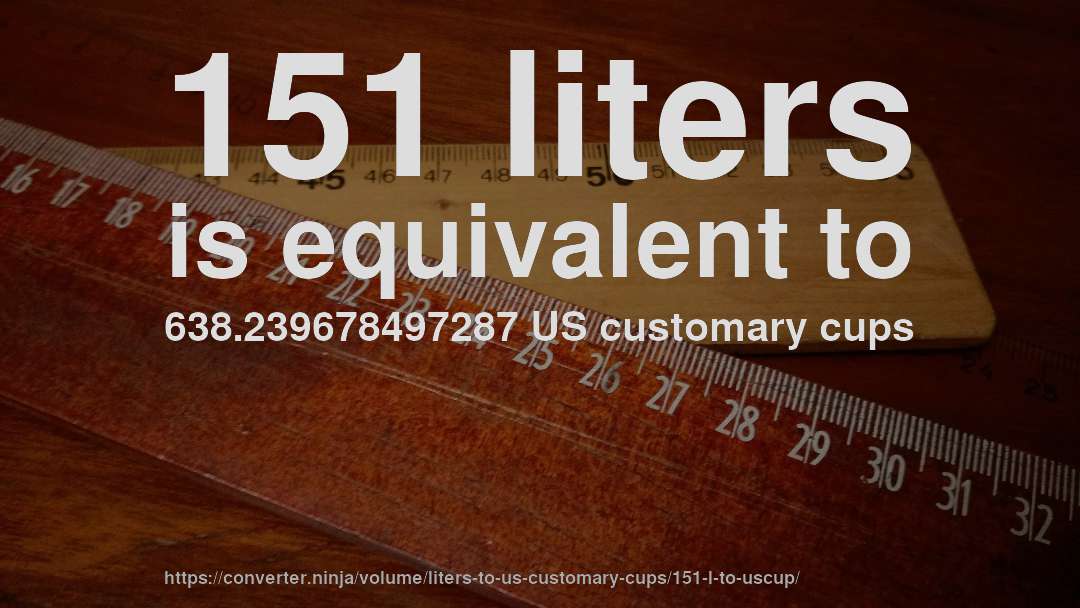 151 liters is equivalent to 638.239678497287 US customary cups