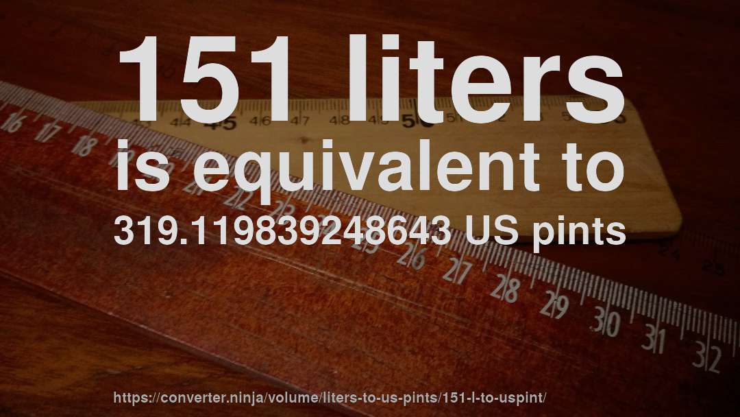 151 liters is equivalent to 319.119839248643 US pints