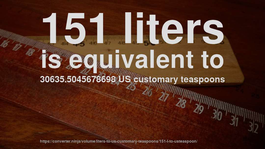 151 liters is equivalent to 30635.5045678698 US customary teaspoons