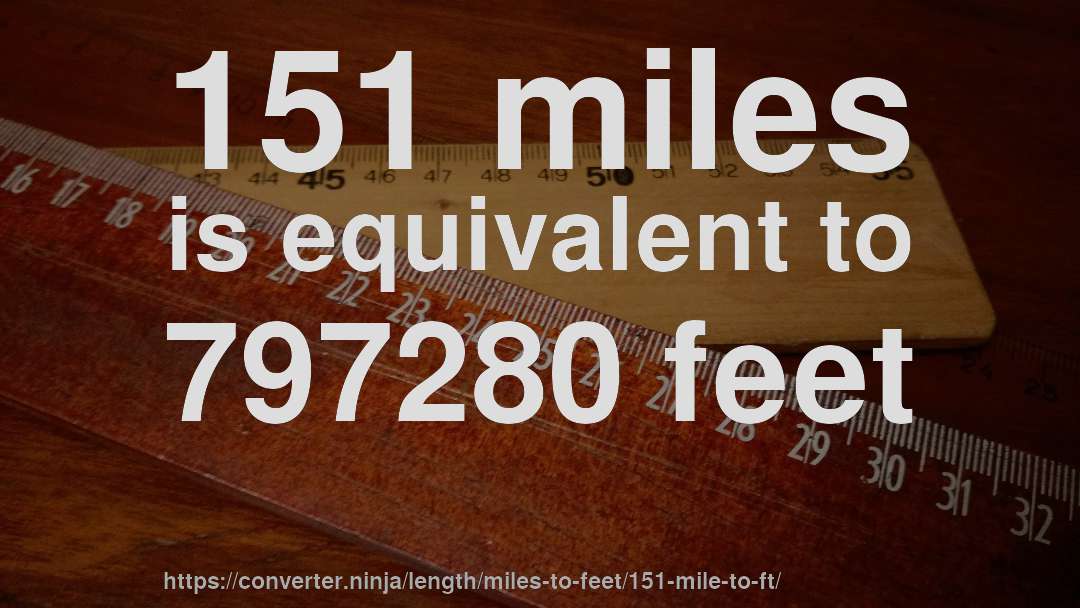 151 miles is equivalent to 797280 feet
