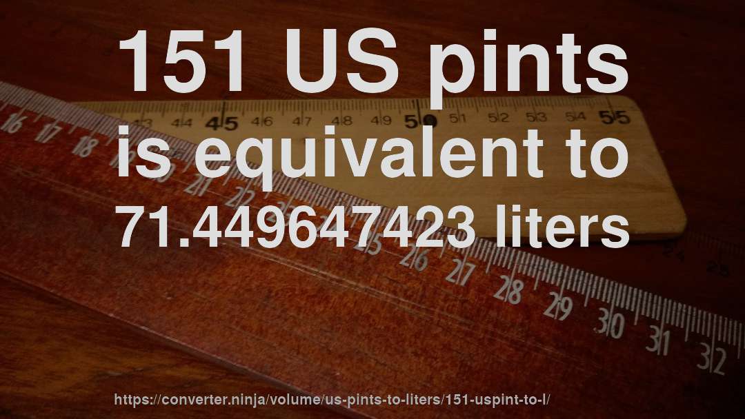 151 US pints is equivalent to 71.449647423 liters