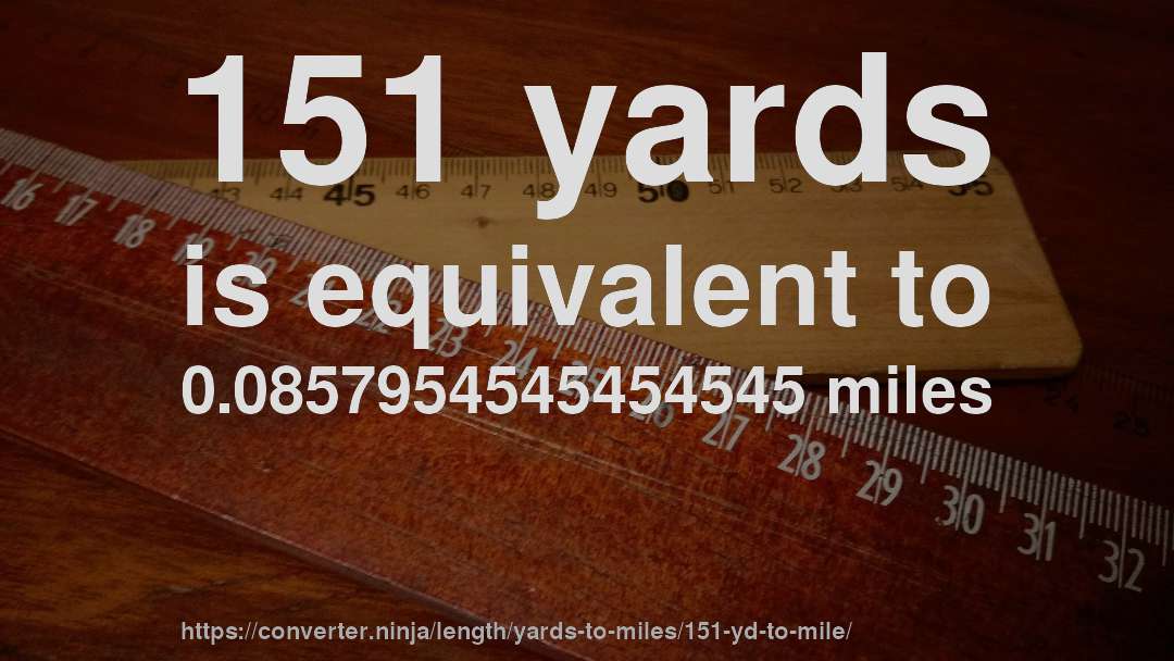 151 yards is equivalent to 0.0857954545454545 miles