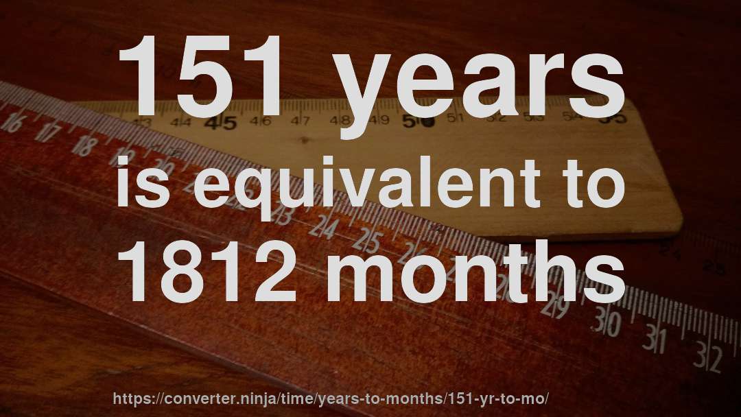151 years is equivalent to 1812 months