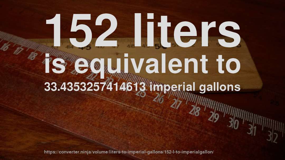 152 liters is equivalent to 33.4353257414613 imperial gallons