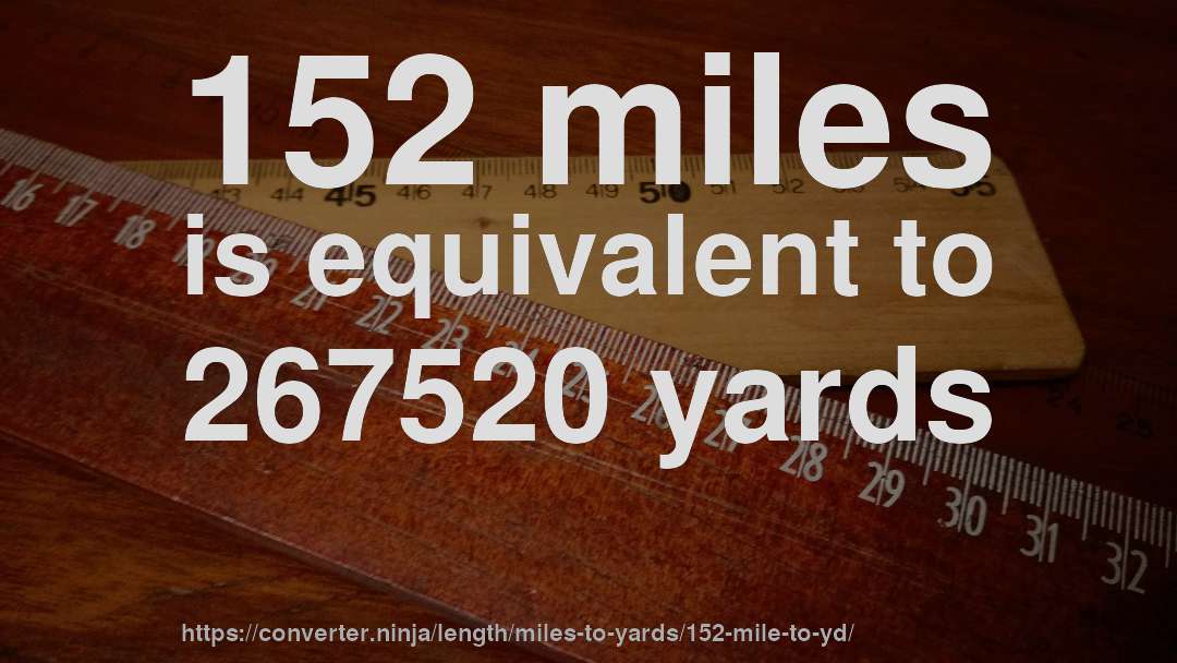 152 miles is equivalent to 267520 yards